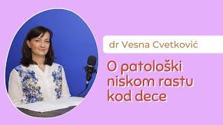 O patološki niskom rastu kod dece - dr Vesna Cvetković, pedijatar endokrinolog