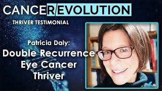 Double Recurrence Eye Cancer Thriver Patricia Daly Testimonial