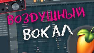 КАК СДЕЛАТЬ ВОКАЛ ВОЗДУШНЫМ \ СВЕДЕНИЕ ВОКАЛА В FL STUDIO