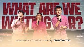 WHAT ARE WE WAITING FOR | For King + Country | Cover By Creative Trio