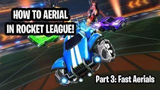 How To Aerial in Rocket League For BEGINNERS! | Part 3: Fast Aerials