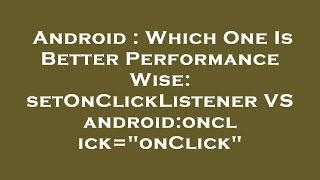 Android : Which One Is Better Performance Wise: setOnClickListener VS android:onclick="onClick"