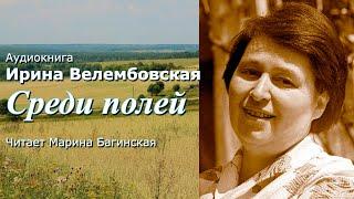 Аудиокнига Ирина Велембовская "Среди полей"  Читает Марина Багинская