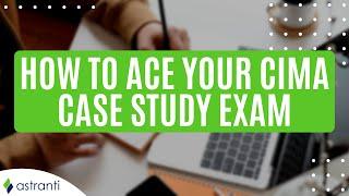 How to ace your CIMA case study exam (Operational, Management or Strategic)