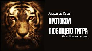 «Протокол любящего тигра». Александр Карин. Аудиокнига. Читает Владимир Антоник