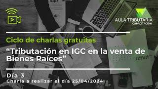 Ciclo de charlas Gratuitas “Operación Renta AT2024”: Tributación en IGC en la venta de Bienes Raíces