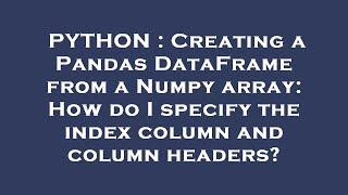 PYTHON : Creating a Pandas DataFrame from a Numpy array: How do I specify the index column and colum