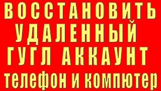 Как Восстановить Удаленный Аккаунт Гугл. Восстановить Аккаунт Google Если Удалил на Телефоне и ПК