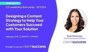 CS Leadership Bootcamp - Q1 2024: Designing a Content Strategy to Help Customers Succeed