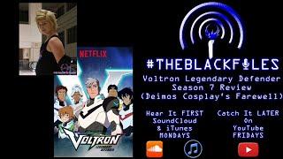 #THEBLACKFILES - Voltron Legendary Defender Season 7 Review (Deimos Cosplay's Farewell)