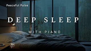 Rain Sounds & Piano Music for Deep Relaxation - Healing Sleep Music Eliminate Bad Energy, Sleep Well