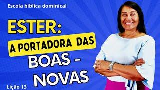 LIÇÃO 13 - ESTER, A PORTADORA DE BOAS - NOVAS. 3º trimestre de 2024 #ebd #escoladominical