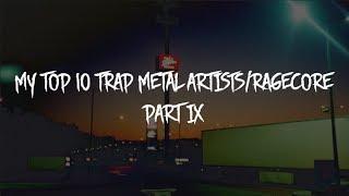 MY TOP 10 TRAP METAL ARTISTS/RAGECORE. PART IX