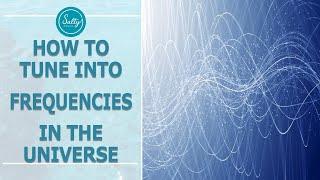 How to Tune into Frequencies in the Universe