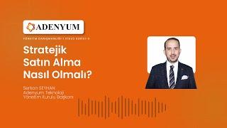 Stratejik Satın Alma Nasıl Olmalı? - Serkan Seyhan