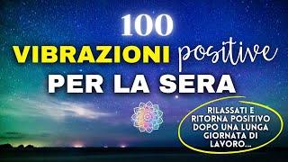 100 VIBRAZIONI POSITIVE per tornare POSITIVO e RILASSARTI a fine GIORNATA 