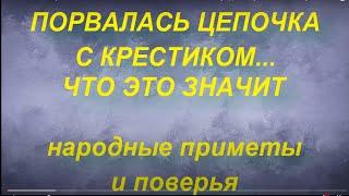 ПОРВАЛАСЬ ЦЕПОЧКА С КРЕСТИКОМ... ЧТО ЭТО ЗНАЧИТ. народные приметы и поверья