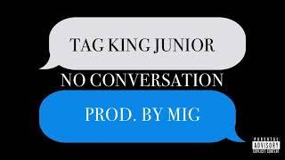 TAG King Junior - No Conversation (Prod. By MIG)