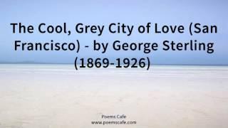 The Cool, Grey City of Love San Francisco   by George Sterling