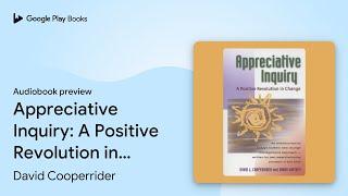 Appreciative Inquiry: A Positive Revolution in… by David Cooperrider · Audiobook preview