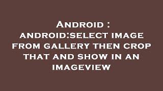 Android : android:select image from gallery then crop that and show in an imageview