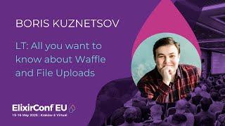 LT: All you want to know about Waffle and File Uploads - Boris Kuznetsov | ElixirConf EU 2025