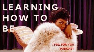 I FEEL FOR YOU | a Podcast with Dionne Elizabeth // Episode 3: Learning How To Be