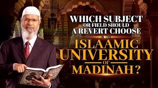 Which Subject or field should a Revert choose in the Islamic University of Madinah? - Dr Zakir Naik