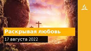 17 августа 2022. Раскрывая любовь. Удивительная Божья благодать | Адвентисты