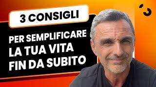 3 consigli per semplificare la tua vita fin da subito ed essere più felice | Filippo Ongaro