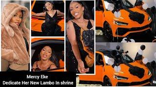 Big Brother Naija star Mercy Eke has dedicated her brand-new Lamborghini at a shrine.