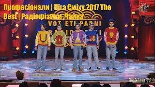 Професіонали | Ліга Сміху 2017 The Best | Радіофізики ,Чайка