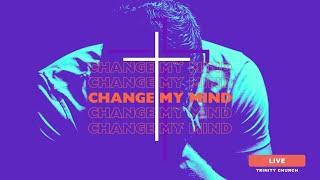 11AM Change My Mind - Sunday Experience at Trinity Church!