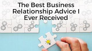 The Best Business Relationship Advice I Ever Received