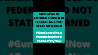 GUN LAWS IN AMERICA SHOULD BE FEDERAL AND NOT STATE GOVERNED