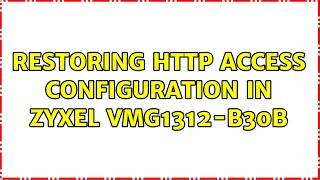 Restoring HTTP access configuration in ZyXEL VMG1312-B30B