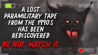 "A lost paramilitary tape from the 1990’s has been rediscovered, Do not watch it" Creepypasta
