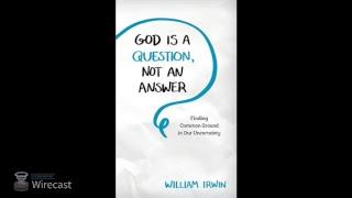 William Irwin Interview - God Is A Question, Not An Answer