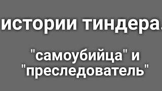 Тиндер истории девушек.  Самоубийца и преследователь.