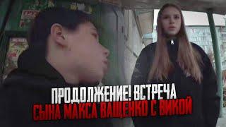 ПРОДОЛЖЕНИЕ! ВСТРЕЧА СЫНА МАКСА ВАЩЕНКО С ВИКОЙ! ОНИ БОЛЬШЕ НЕ ВМЕСТЕ - ПРОСТО ДРУЗЬЯ