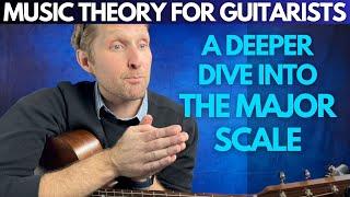 A Deeper Dive Into The Major Scale -- Music Theory for Guitarists Unit 2 Lesson 1