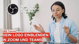 Einfaches OBS Tutorial - Dein Logo einblenden in Zoom und Teams