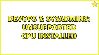 DevOps & SysAdmins: Unsupported CPU installed