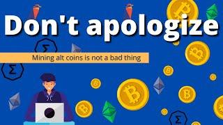 Don't apologize for mining altcoins