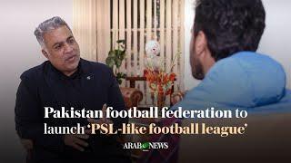 Pakistan football federation to launch ‘PSL-like football league,’ says chairman