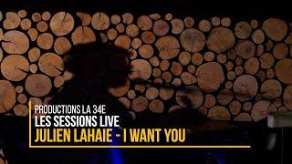 Julien Lahaie - I Want You (Les Sessions Live la 34e)