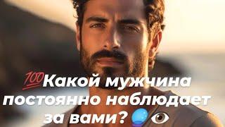 Какой мужчина постоянно наблюдает за вами?️