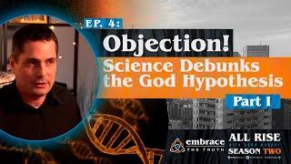 Objection! Science Debunks the God Hypothesis, Part 1 | Ep 20