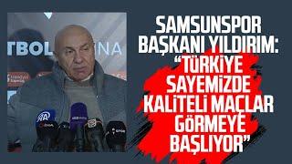 Samsunspor Başkanı Yüksel Yıldırım: "Sayemizde kaliteli maçlar görüyorlar"