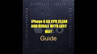 iPhone 6 A8 CPU Black Paste cleaning and  Reballing Guide  || Bongo Technology